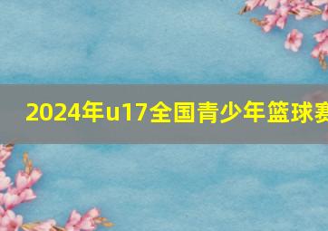 2024年u17全国青少年篮球赛