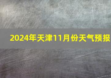 2024年天津11月份天气预报