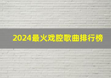 2024最火戏腔歌曲排行榜