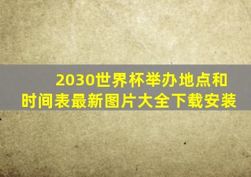 2030世界杯举办地点和时间表最新图片大全下载安装