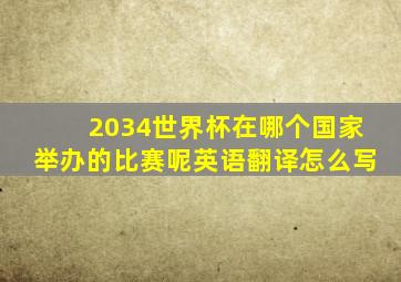 2034世界杯在哪个国家举办的比赛呢英语翻译怎么写