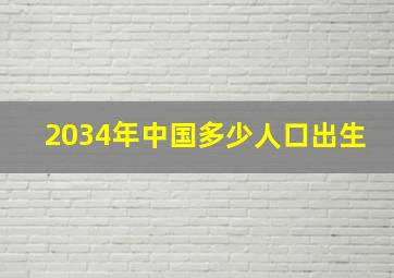 2034年中国多少人口出生