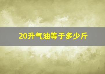 20升气油等于多少斤