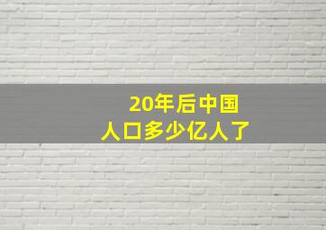 20年后中国人口多少亿人了