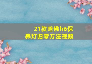 21款哈佛h6保养灯归零方法视频