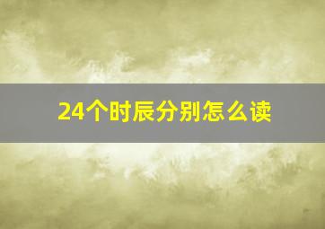 24个时辰分别怎么读