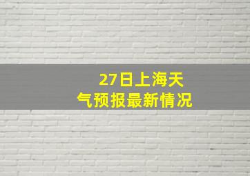 27日上海天气预报最新情况