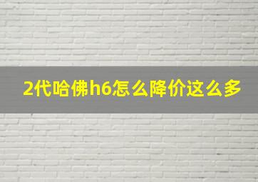 2代哈佛h6怎么降价这么多