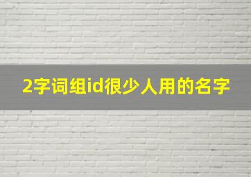 2字词组id很少人用的名字