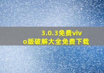 3.0.3免费vivo版破解大全免费下载