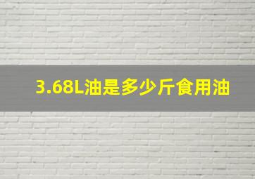 3.68L油是多少斤食用油