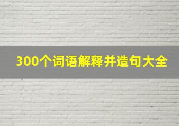 300个词语解释并造句大全