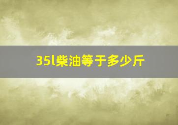 35l柴油等于多少斤