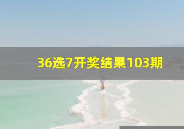 36选7开奖结果103期