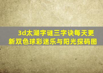 3d太湖字谜三字诀每天更新双色球彩迷乐与阳光探码图