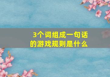 3个词组成一句话的游戏规则是什么