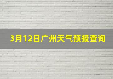 3月12日广州天气预报查询