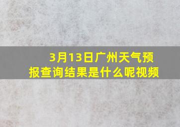 3月13日广州天气预报查询结果是什么呢视频