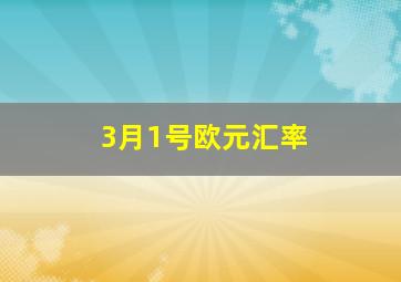 3月1号欧元汇率