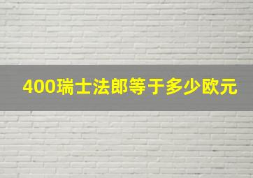 400瑞士法郎等于多少欧元