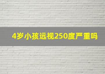 4岁小孩远视250度严重吗