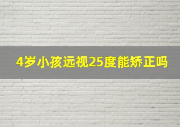 4岁小孩远视25度能矫正吗