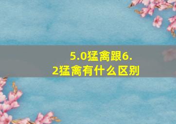 5.0猛禽跟6.2猛禽有什么区别