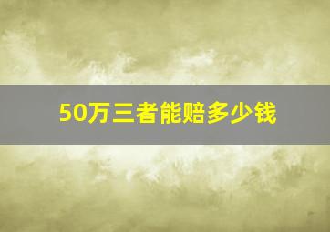 50万三者能赔多少钱