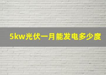 5kw光伏一月能发电多少度