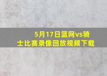 5月17日篮网vs骑士比赛录像回放视频下载