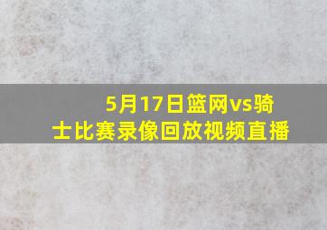 5月17日篮网vs骑士比赛录像回放视频直播