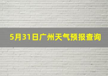 5月31日广州天气预报查询