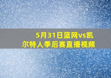 5月31日篮网vs凯尔特人季后赛直播视频