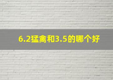 6.2猛禽和3.5的哪个好