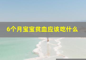 6个月宝宝贫血应该吃什么