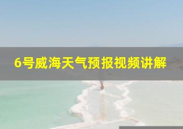 6号威海天气预报视频讲解