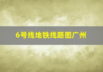 6号线地铁线路图广州