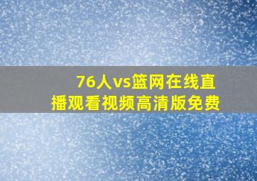 76人vs篮网在线直播观看视频高清版免费