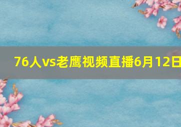 76人vs老鹰视频直播6月12日