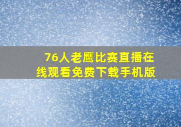 76人老鹰比赛直播在线观看免费下载手机版