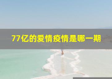 77亿的爱情疫情是哪一期