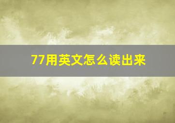 77用英文怎么读出来