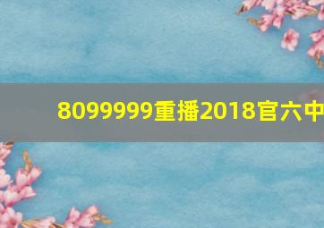 8099999重播2018官六中