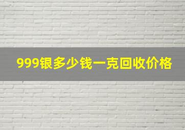 999银多少钱一克回收价格