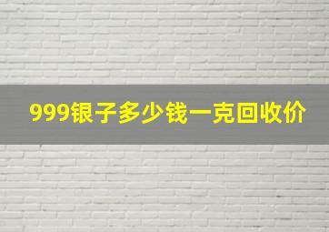 999银子多少钱一克回收价