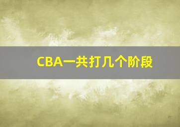 CBA一共打几个阶段