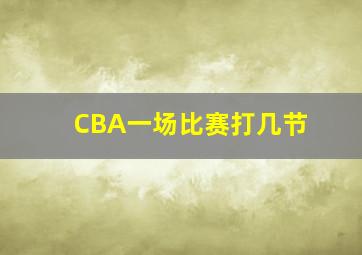 CBA一场比赛打几节