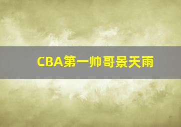 CBA第一帅哥景天雨