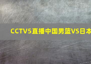 CCTV5直播中国男篮VS日本