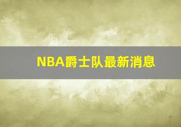 NBA爵士队最新消息